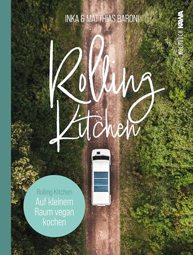 Rolling Kitchen: Auf kleinem Raum vegan kochen. Perfekt für Van Life, Tiny House, Camping und Wohnwagen